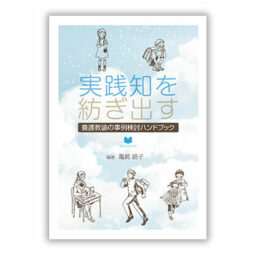 実践知を紡ぎ出す養護教諭の事例検討ハンドブック